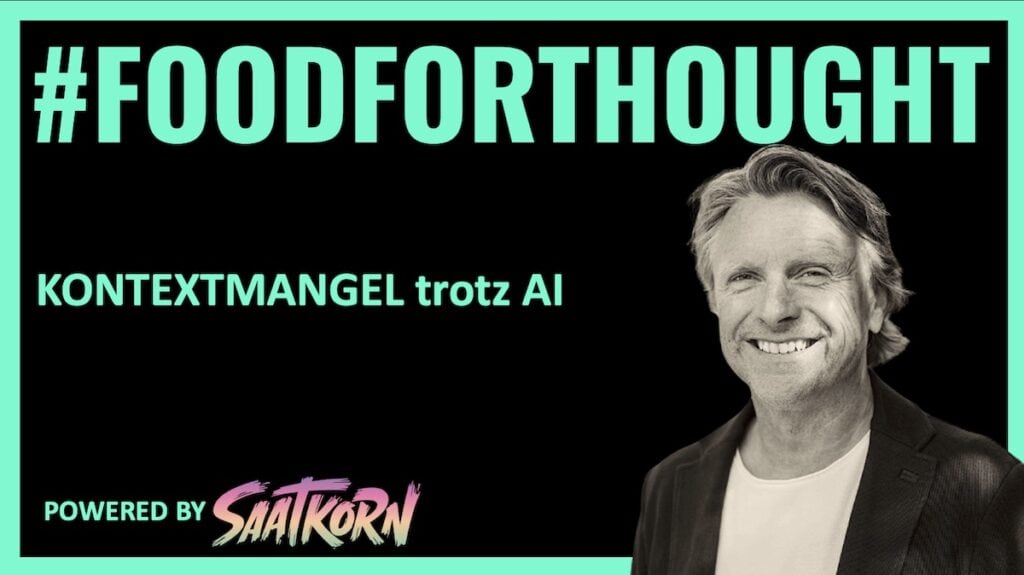 Kontextmangel trotz KI Sebastian Walker foodforthought-SAATKORN-Kontextmangel-trotz-KI.